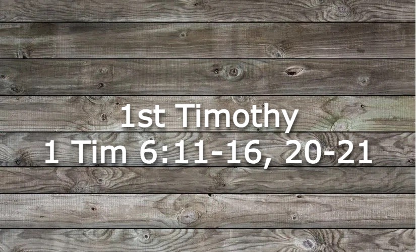 1 Tim 6:11-16, 20-21